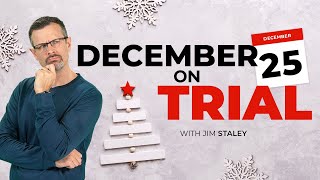 December 25th On Trial - Why do Christians celebrate Christmas on December 25th? - Jim Staley