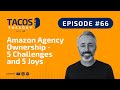 Ep 66. TACOS Tuesday - Amazon Agency Ownership - 5 Challenges and 5 Joys