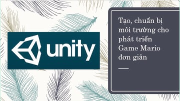 Asg 1.P1: Chuẩn bị, tạo môi trường phát triển cho Game Mario đơn giản bằng Unity