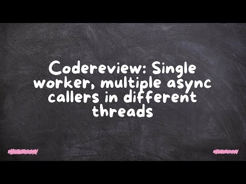 Codereview Single Worker Multiple Async Callers In Different Threads 
