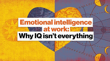 Emotional intelligence at work: Why IQ isn’t everything | Big Think