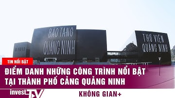 Điểm danh những công trình nổi bật tại thành phố cảng Quảng Ninh