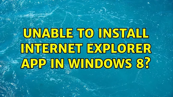 Unable to install Internet Explorer app in Windows 8? (2 Solutions!!)