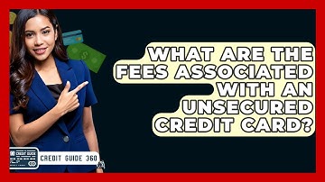 What Are The Fees Associated With An Unsecured Credit Card? - CreditGuide360.com