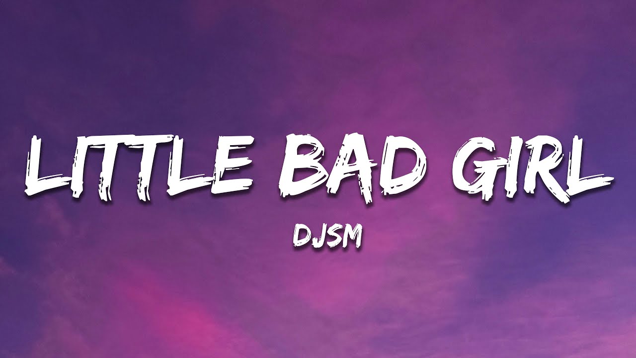 DJSM Little Bad Girl Lyrics YouTube djsm-little-bad-girl-lyrics-youtube