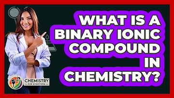 What Is A Binary Ionic Compound In Chemistry? - Chemistry For Everyone
