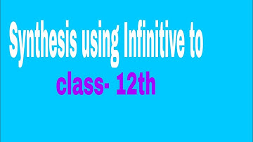 What is Synthesis? | Using infinitive to make a simple sentence! | Synthesis | Class 12th