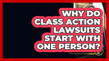 Why Do Class Action Lawsuits Start With One Person? - Justice System Explained