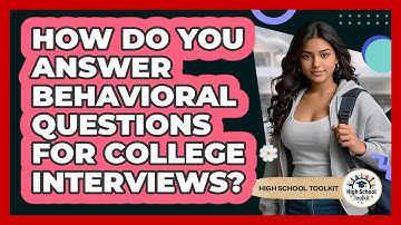 How Do You Answer Behavioral Questions For College Interviews? - High School Toolkit