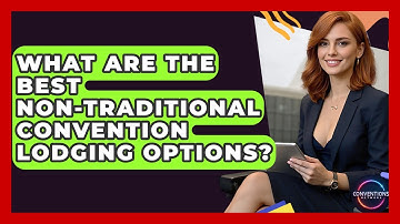 What Are The Best Non-traditional Convention Lodging Options? - Conventions Network