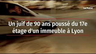 Un juif de 90 ans poussé du 17e étage d'un immeuble à Lyon