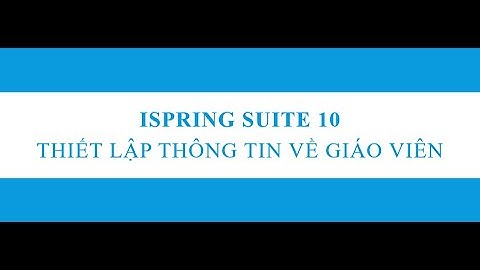 iSpring Suite 10 - Thiết lập thông tin về giáo viên