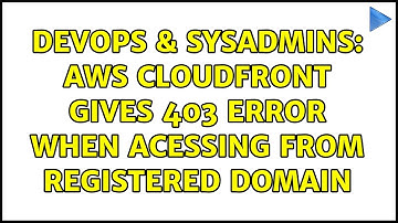 DevOps & SysAdmins: AWS CloudFront gives 403 error when acessing from registered domain