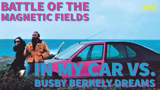 Battle of The Magnetic Fields: Day 112 - In My Car vs. Busby Berkeley Dreams