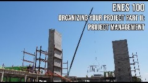 ENES 100 Module A Class 4 Organizing Your Project Part II Project Management