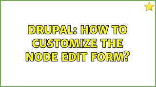 Drupal: How to customize the node edit form?