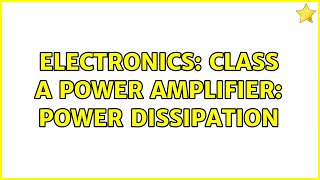 Electronics: Class A power amplifier: power dissipation (2 Solutions!!)