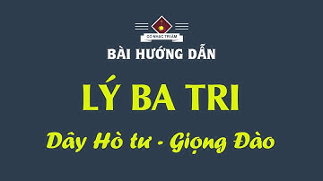 Bài hướng dẫn: LÝ BA TRI (Dây Hò tư - Giọng Đào) | Điệu Lý | Cổ Nhạc Tri Âm