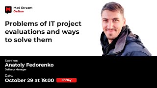 Mad Stream: &quot;Problems of IT project evaluations and ways to solve them.&quot; Speaker - Anatoly Fedorenko