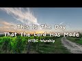 This Is The Day That The Lord Has Made (HTBC Worship) Lyrics