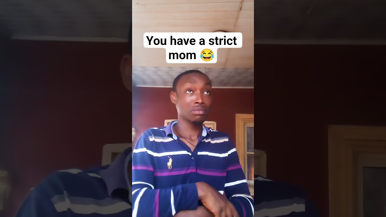 You have a strict mom: