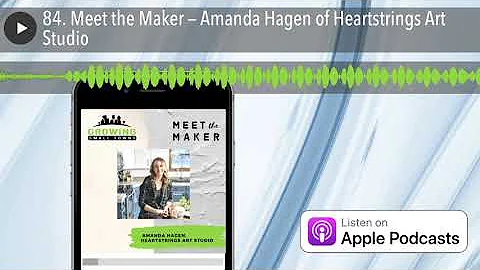 84. Meet the Maker  Amanda Hagen of Heartstrings A...