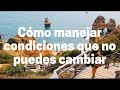 Cómo manejar condiciones que no puedes cambiar ~ Abraham-Hicks en español