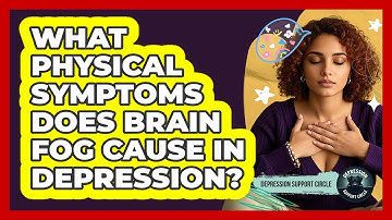 What Physical Symptoms Does Brain Fog Cause In Depression? - Depression Support Circle