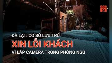 ĐÀ LẠT: CƠ SỞ LƯU TRÚ XIN LỖI KHÁCH VÌ LẮP CAMERA TRONG PHÒNG NGỦ | VTC9
