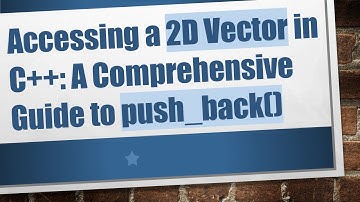 Accessing a 2D Vector in C++: A Comprehensive Guide to push_back()