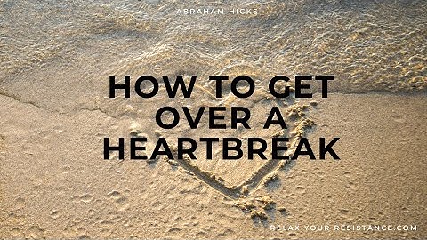 Getting Over A Heartbreak - ABRAHAM HICKS