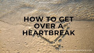 Getting Over A Heartbreak - ABRAHAM HICKS