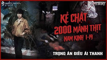 [X-M]: TRỌNG ÁN CHẶT 2000 MẢNH "THỊT" CHẤN ĐỘNG TRUNG QUỐC || Điêu Ái Thanh, Nam Kinh 1-19
