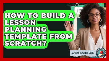 How To Build A Lesson Planning Template From Scratch? - Aspiring Teacher Guide