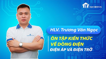 HLV. Trương Văn Ngọc ôn tập kiến thức về dòng điện - điện áp và điện trở