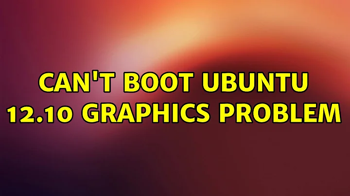 Ubuntu: Can't boot Ubuntu 12.10 graphics problem