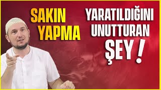 Yaratıldığını unutturan şey! Sakın yapma! / Kerem Önder