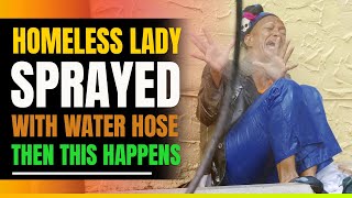 Homeless Lady Sprayed With Water Hose. Then This Happens (True Story)