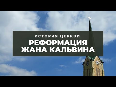 История Церкви - Реформация Жана Кальвина