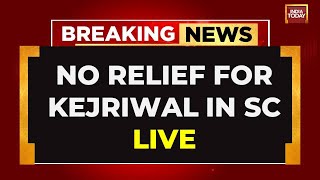 Arvind Kejriwal Supreme Court Hearing LIVE Updates: SC No Relief For Kejriwal From Top Court
