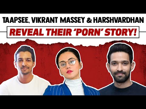 Taapsee,Vikrant Massey & Harshvardhan Reveal their ‘PORN’ story!