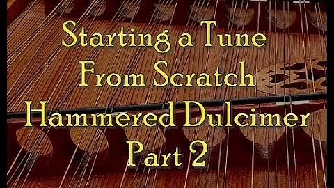 "Starting a Tune From Scratch, Hammered Dulcimer, Part 2