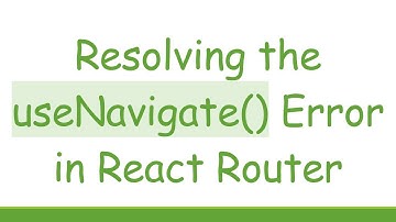 Resolving the useNavigate() Error in React Router