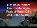 Ti fa bella l&#39;amore.Franco Marsiglia.Praia a Mare CS 3280252485.wmv