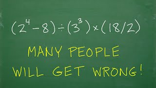 (2 to the 4th – 8) divided by (3 cubed) times (18/2)=? Many don’t know BASIC MATH!