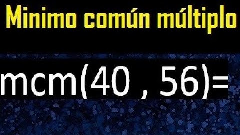 Minimo comun multiplo de 40 y 56 . mcm 40 y 56