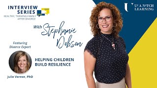 (Divorce Video) Helping Children Build Resilience \/ Dr. Julie Verner \/ Stephanie Dobson