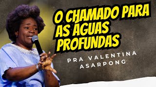 O CHAMADO PARA AS ÀGUAS PROFUNDAS - PRA VALENTINA ASARPONG