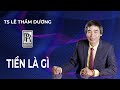 TIỀN  LÀ GÌ - TS LÊ THẨM DƯƠNG