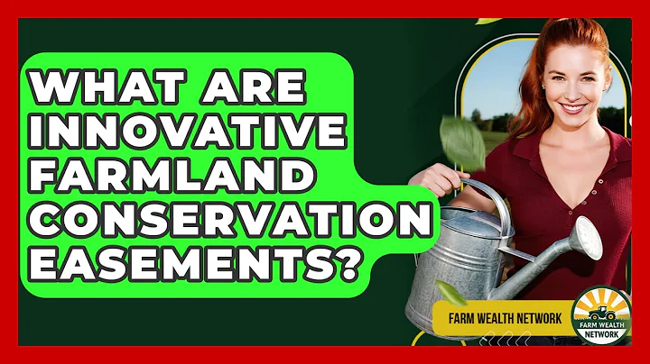 What Are Innovative Farmland Conservation Easements? - Farm Wealth Network